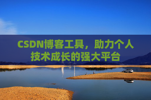 CSDN博客工具，助力个人技术成长的强大平台